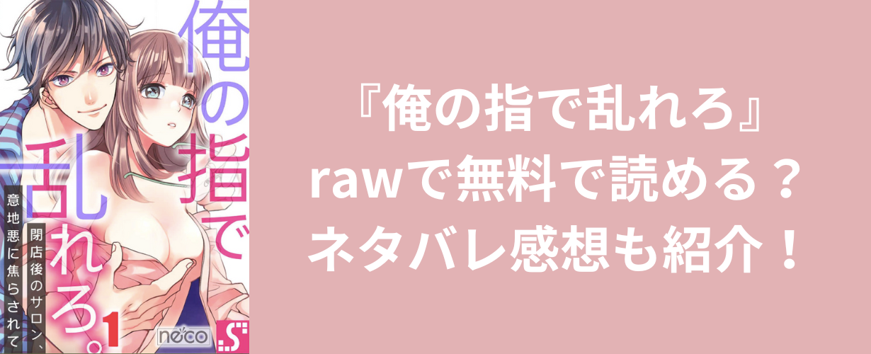 『俺の指で乱れろ』rawで無料で読める？ネタバレ感想も紹介！